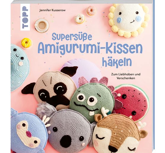 Livre &laquo; Supers&uuml;&szlig;e Amigurumi-Kissen h&auml;keln &raquo;